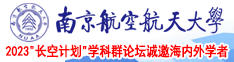 玩屄免费视频南京航空航天大学2023“长空计划”学科群论坛诚邀海内外学者